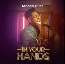 In Your Hands Moses Bliss Gospeldaddycom