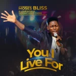 You I Live For Moses Bliss Gospeldaddycom
